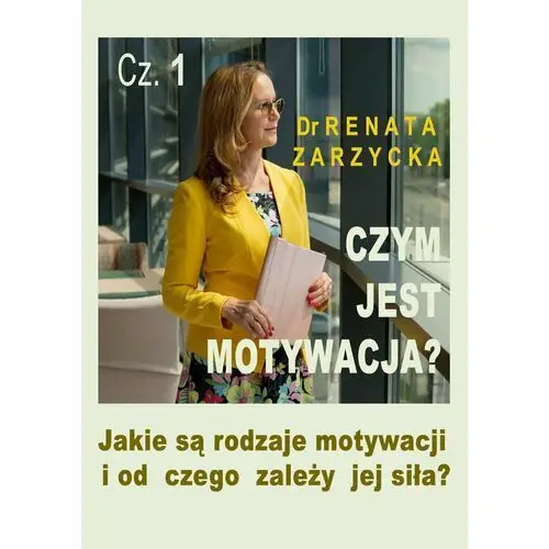 Czym jest motywacja? Jakie są rodzaje motywacji i od czego zależy jej siła? Część 1