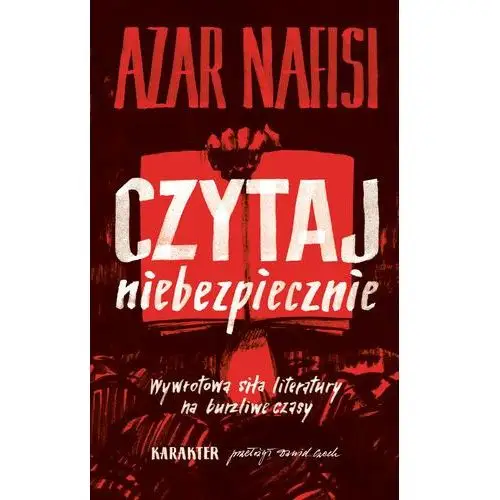 Czytaj niebezpiecznie. Wywrotowa siła literatury na burzliwe czasy