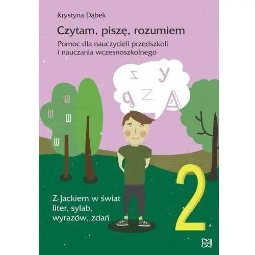 Czytam piszę rozumiem. Pomoc dla nauczycieli przedszkoli i nauczania wczesnoszkolnego. Z Jackiem w świat liter, sylab, wyrazów, zdań