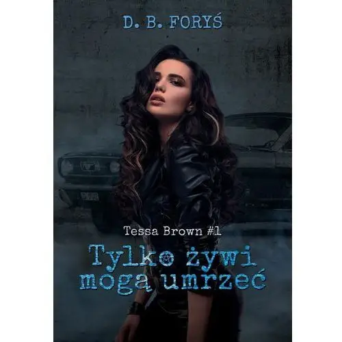 Tessa brown t.1 tylko żywi mogą umrzeć D. b. foryś