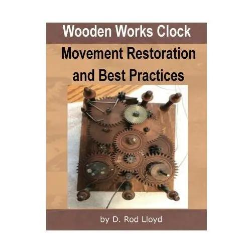D. rod lloyd Wooden works clock movement restoration & best practices