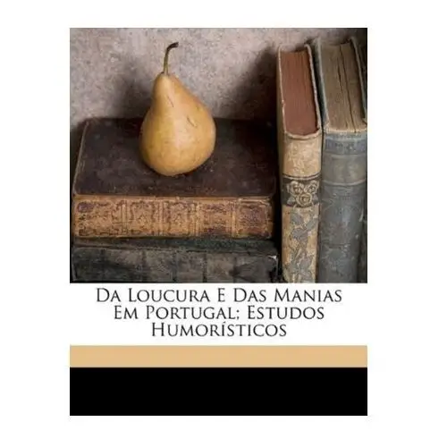 Da Loucura E Das Manias Em Portugal; Estudos Humoristicos
