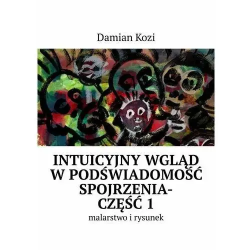 Damian Kozi — Intuicyjny wgląd w podświadomość spojrzenia-malarstwo i rysunek. Część 1 - ebook mobi