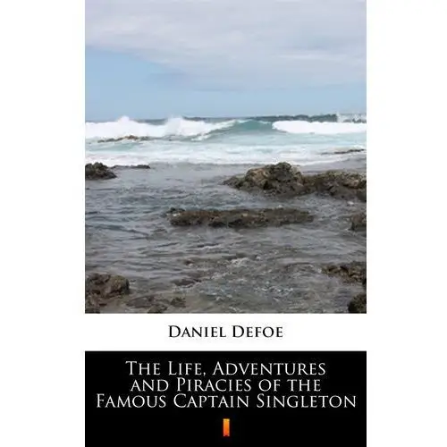 The life, adventures and piracies of the famous captain singleton Daniel defoe