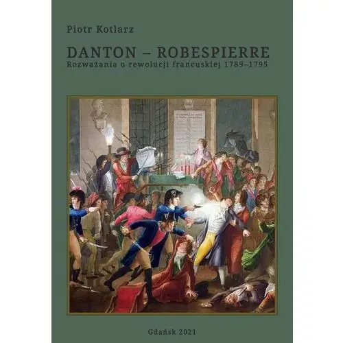 Danton - Robespierre. Rozważania o rewolucji francuskiej 1789–1795