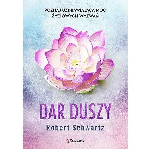 Dar duszy. Poznaj uzdrawiającą moc życiowych wyzwań