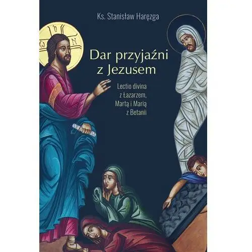 Dar przyjaźni z jezusem. lectio divina z łazarzem, martą i marią z betanii Święty wojciech wydawnictwo