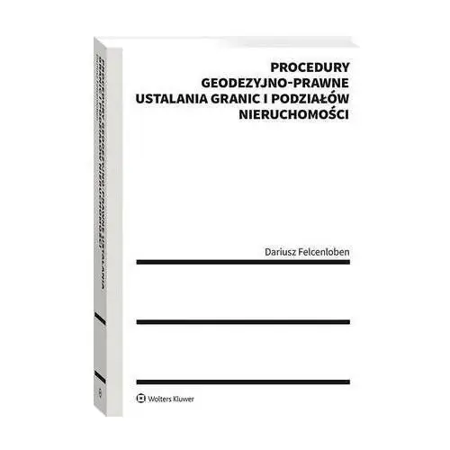 Dariusz felcenloben Procedury geodezyjno-prawne ustalania granic i podziałów nieruchomości