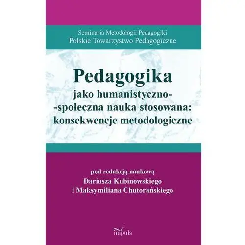 Dariusz kubinowski, chutorański maksymilian Pedagogika jako humanistyczno-społeczna nauka stosowana: konsekwencje metodologiczne