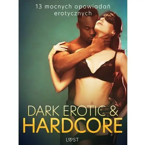 Dark erotic & hardcore - 13 mocnych opowiadań erotycznych