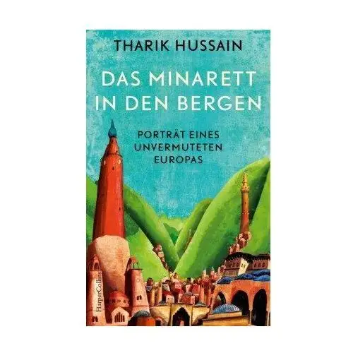 Das Minarett in den Bergen - Porträt eines unvermuteten Europas