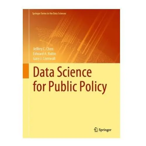 Data Science for Public Policy Chen, Jeffrey C.; Rubin, Edward A.; Cornwall, Gary J