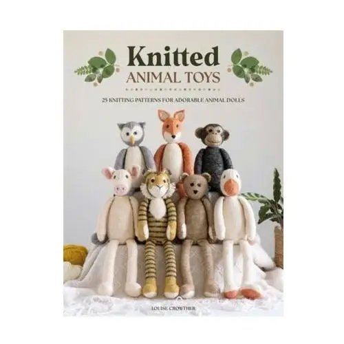 Knitted Animal Toys: 25 Knitting Patterns for Adorable Animal Dolls