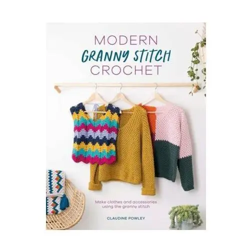 Modern granny stitch style: crochet clothes and accessories using the granny square stitch David & charles