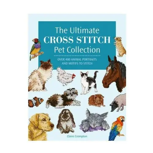 David & charles The ultimate cross stitch pet collection: over 400 animal portraits and motifs to stitch