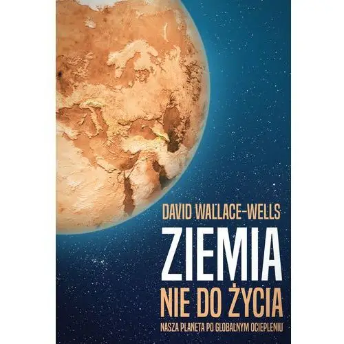 Ziemia nie do życia. nasza planeta po globalnym ociepleniu