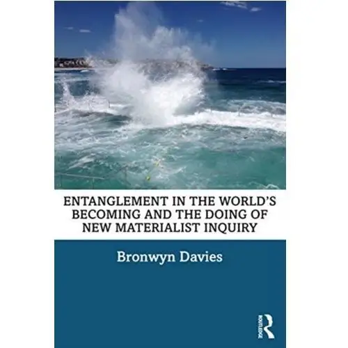 Entanglement in the World\'s Becoming and the Doing of New Materialist Inquiry Davies, Bronwyn