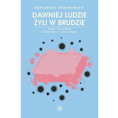 Dawniej ludzie żyli w brudzie. kiedy i dlaczego zaczęliśmy o siebie dbać?