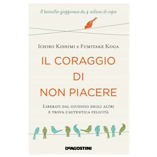 Coraggio di non piacere. Liberati dal giudizio degli altri e trova l'autentica felicità