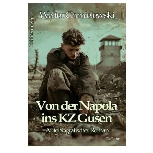 Von der Napola ins KZ Gusen - Autobiografischer Roman - Erinnerungen