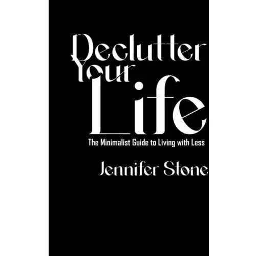 Declutter Your Life. The Minimalist Guide to Living with Less