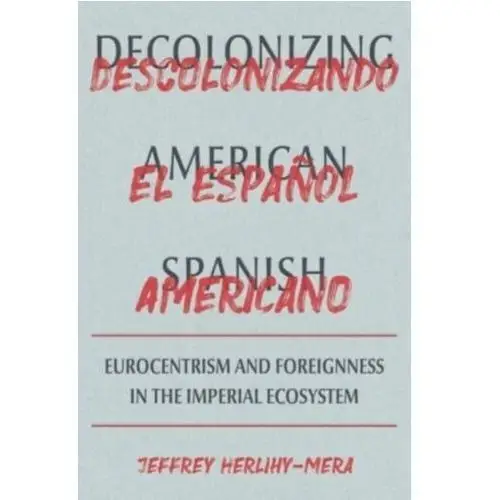 Decolonizing American Spanish Herlihy-Mera, Jeffrey (University of Puerto Rico)
