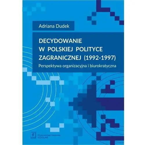 Decydowanie w polskiej polityce zagranicznej (1992-1997). Perspektywa organizacyjna i biurokratyczna
