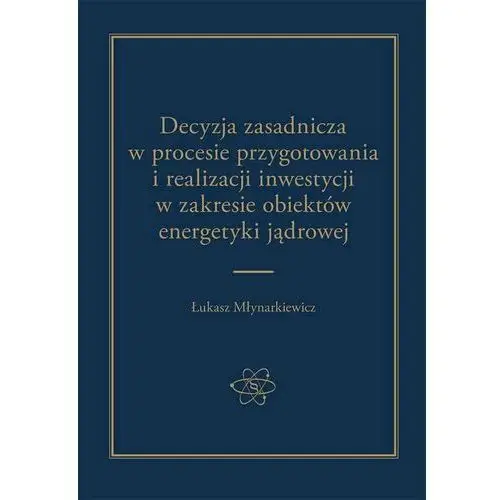 Decyzja zasadnicza w procesie przygotowania i realizacji inwestycji w zakresie obiektów energetyki jądrowej