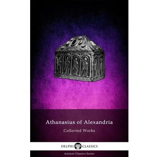 Delphi Collected Works of Athanasius of Alexandria Illustrated