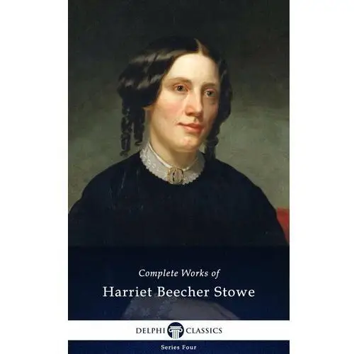 Delphi Complete Works of Harriet Beecher Stowe (Illustrated)