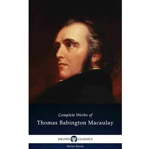 Delphi Complete Works of Thomas Babington Macaulay (Illustrated)