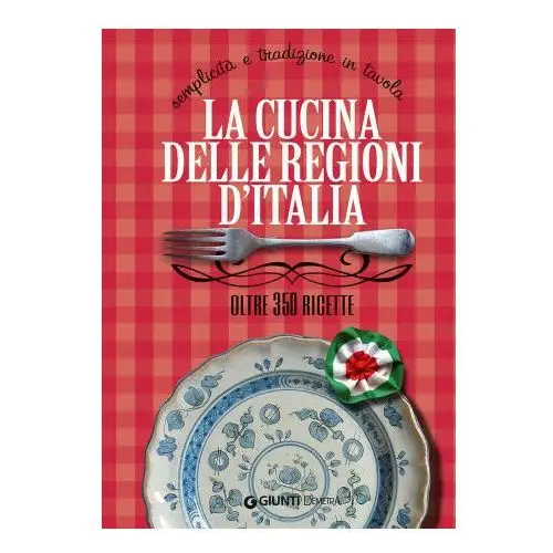 Demetra Cucina delle regioni d'italia. semplicità e tradizione in tavola. oltre 350 ricette