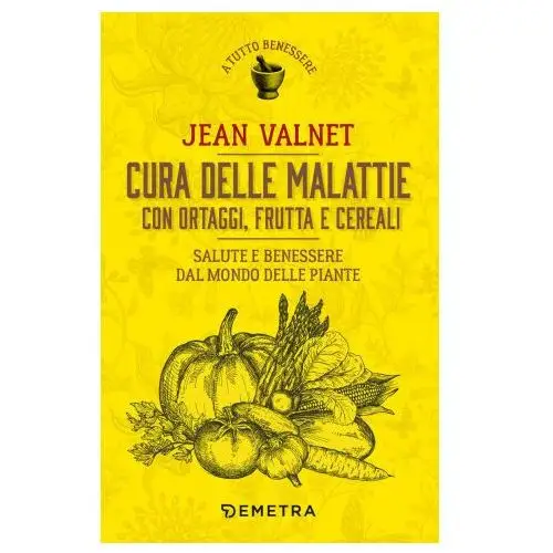 Demetra Cura delle malattie con ortaggi, frutta e cereali. salute e benessere dal mondo delle piante