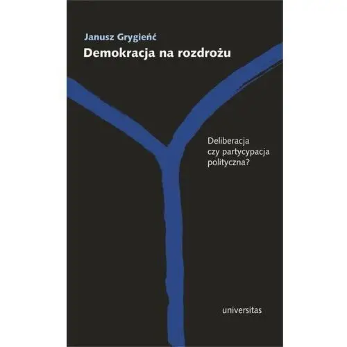 Demokracja na rozdrożu. Deliberacja czy partycypacja polityczna?