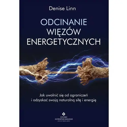 Denise linn Odcinanie więzów energetycznych. jak uwolnić się od ograniczeń i odzyskać swoją naturalną siłę i energię