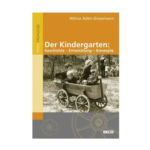 Der Kindergarten: Geschichte - Entwicklung - Konzepte