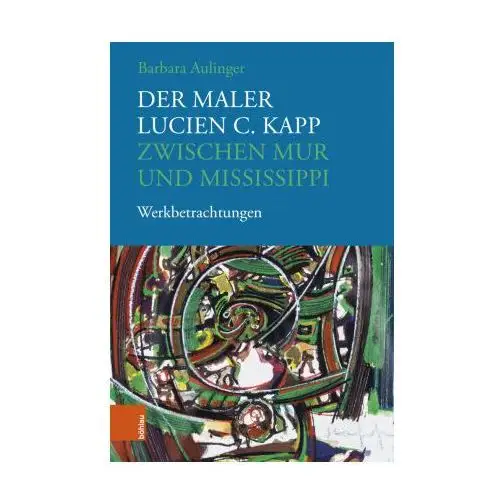 Der Maler Lucien C. Kapp zwischen Mur und Mississippi