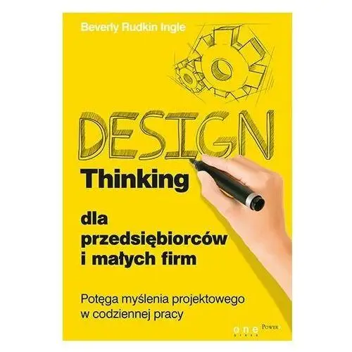 Design Thinking dla przedsiębiorców i małych firm. Potęga myślenia projektowego w codziennej pracy