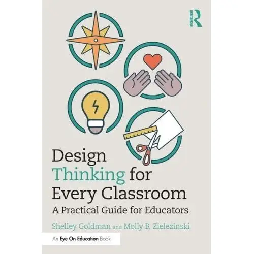 Design Thinking for Every Classroom Goldman, Shelley; Zielezinski, Molly B