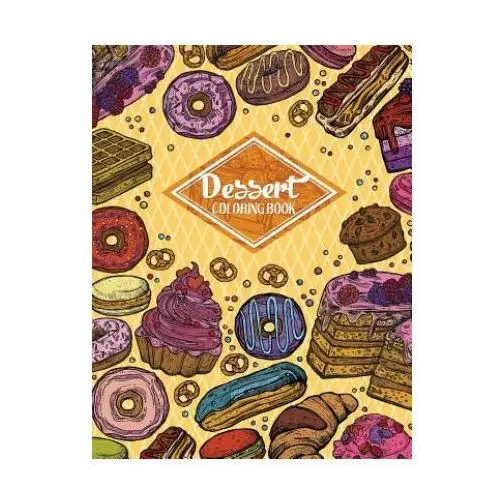 Dessert coloring book: gorgeous cakes, donuts, cupcakes and ice creams for dessert lover (adult coloring book) Createspace independent publishing platform