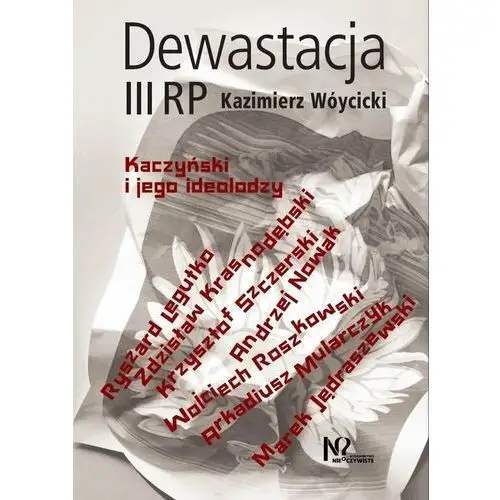 Dewastacja III RP. Kaczyński i jego ideolodzy