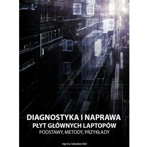 Diagnostyka i naprawa płyt głównych laptopów. Podstawy, metody, przykłady