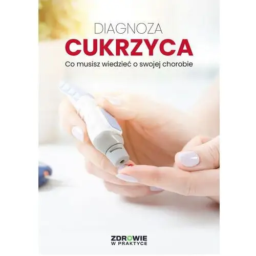 Diagnoza: cukrzyca. co musisz wiedzieć o swojej chorobie