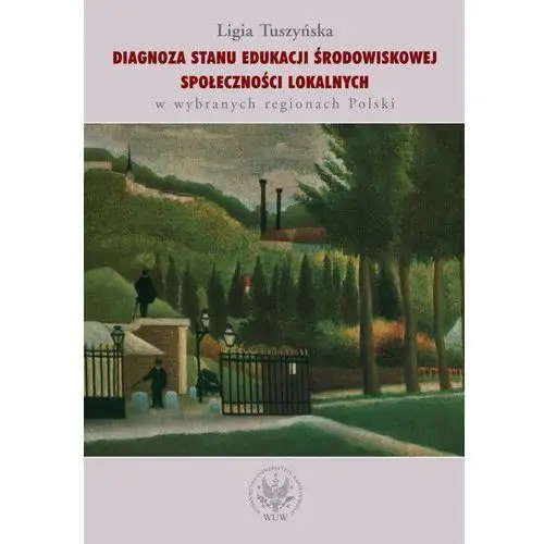 Diagnoza stanu edukacji środowiskowej społeczności lokalnych w wybranych regionach polski Wydawnictwa uniwersytetu warszawskiego