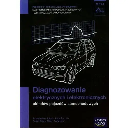 Diagnozowanie elektrycznych i elektronicznych układów pojazdów samochodowych (m.12.1.). podręcznik do kształcenia w zawodach technik pojazdów samochodowych i elektromechanik pojazdów samochodowych,659KS (4764791)