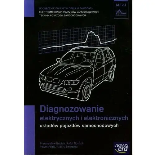 Diagnozowanie elektrycznych i elektronicznych układów pojazdów samochodowych. Podręcznik. Kwalifikiacja M.12.1 Szkoła ponadgimnazjalna