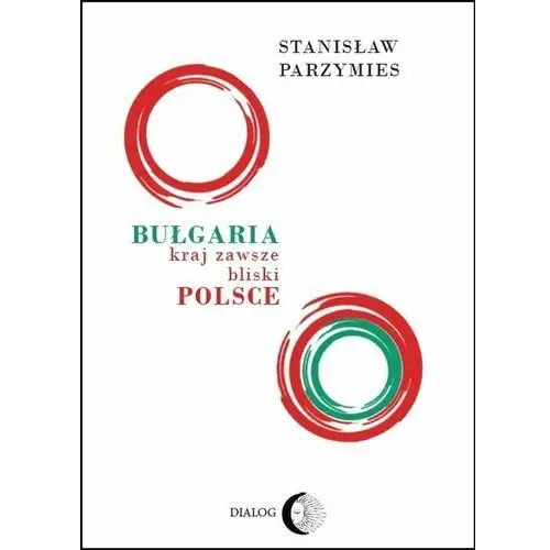 Bułgaria kraj zawsze bliski polsce - tylko w legimi możesz przeczytać ten tytuł przez 7 dni za darmo. Dialog