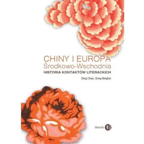 Chiny i europa środkowo-wschodnia historia kontaktów literackich - chao ding, binghui song - książka Dialog