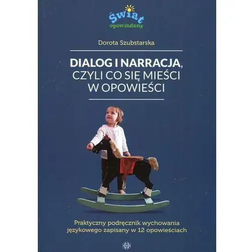 Dialog i narracja czyli co się mieści w opowieści. Praktyczny podręcznik wychowania językowego zapisany w 12 opowieściach