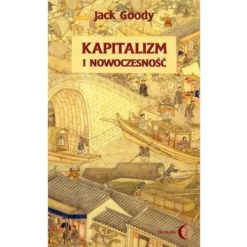 Kapitalizm i nowoczesność. islam, chiny, india a narodziny zachodu - jack goody Dialog